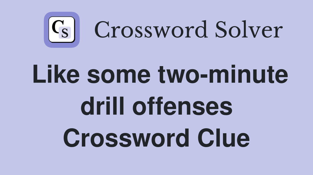 Like some two-minute drill offenses Crossword Clue
