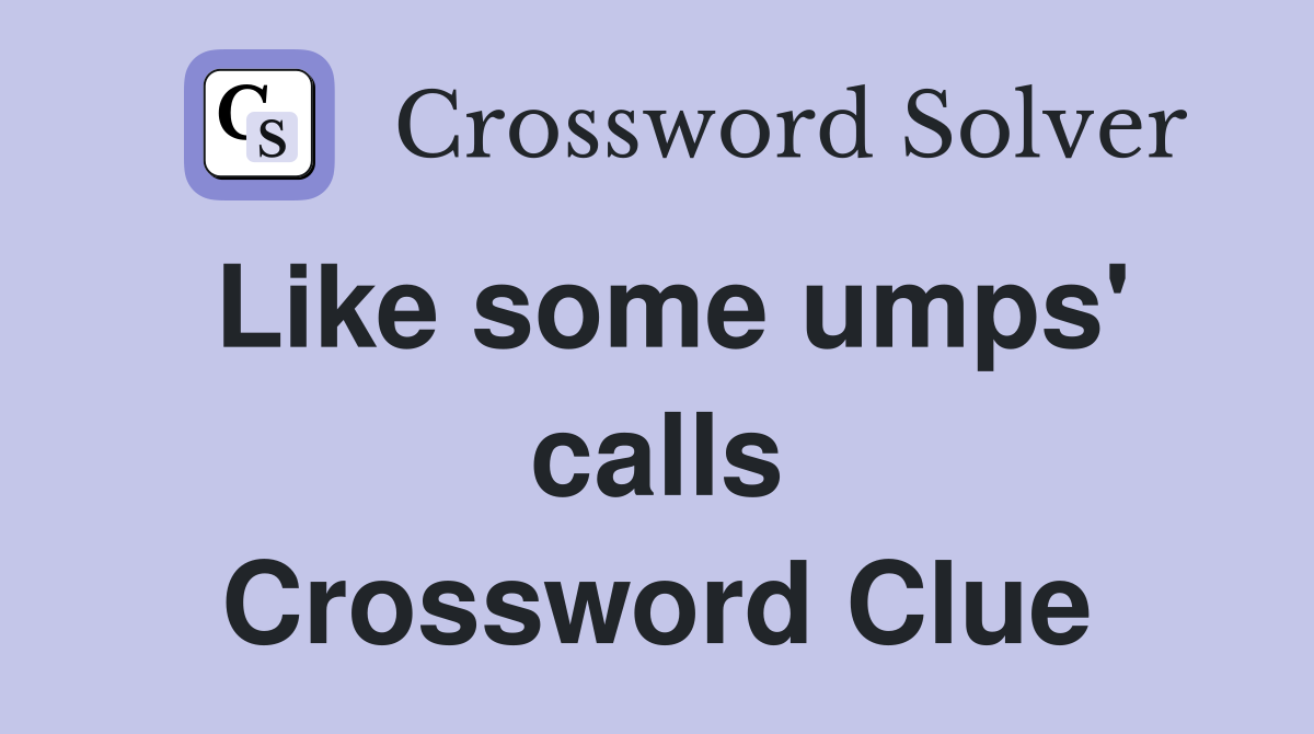 Like some umps' calls Crossword Clue