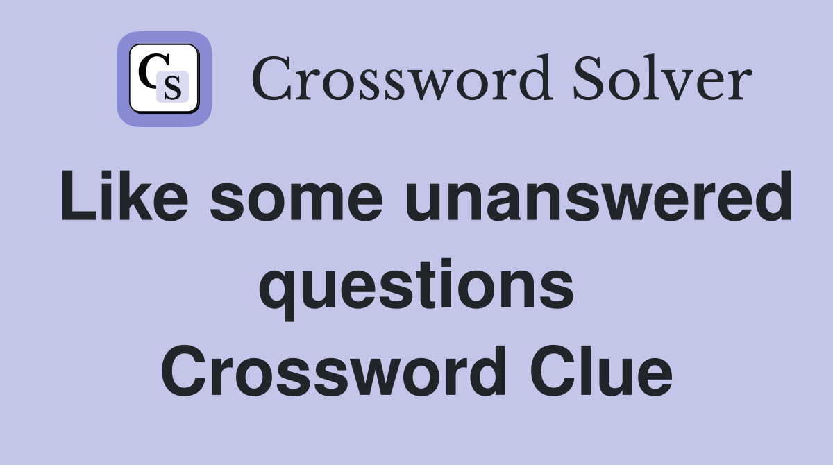 Like some unanswered questions Crossword Clue
