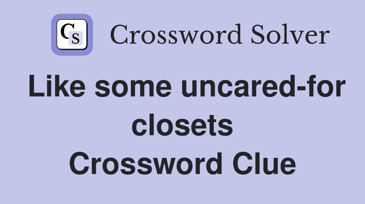 Like some uncared-for closets Crossword Clue