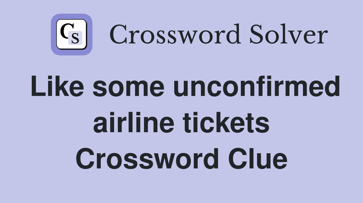 Like some unconfirmed airline tickets Crossword Clue