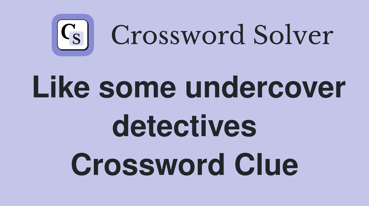 Like some undercover detectives Crossword Clue