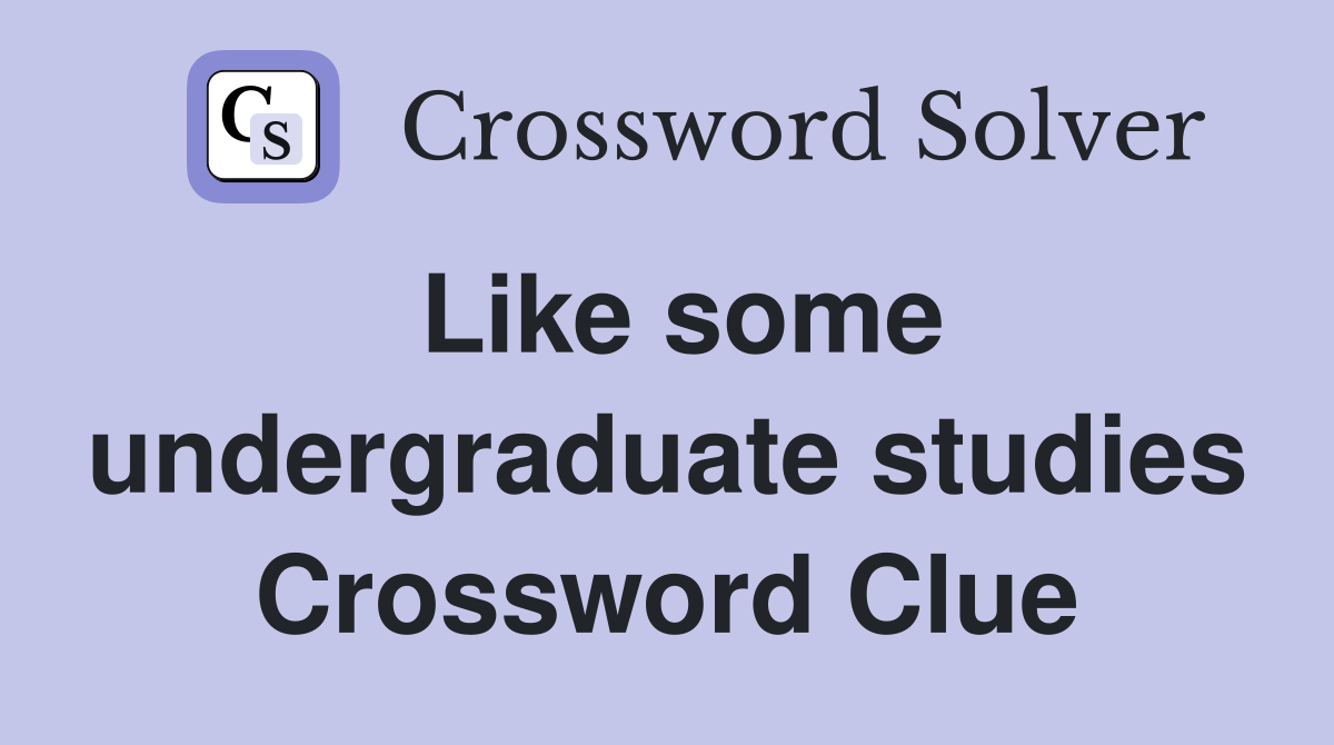 Like some undergraduate studies Crossword Clue