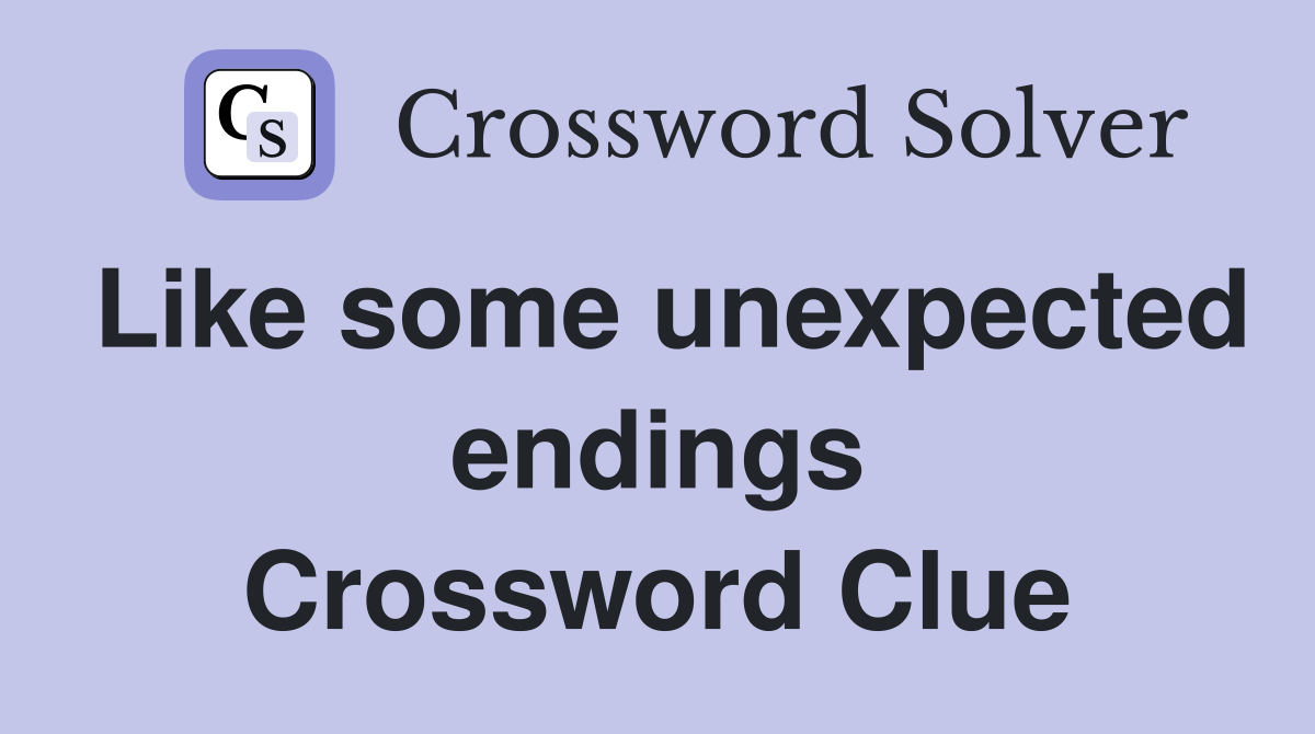 Like some unexpected endings Crossword Clue