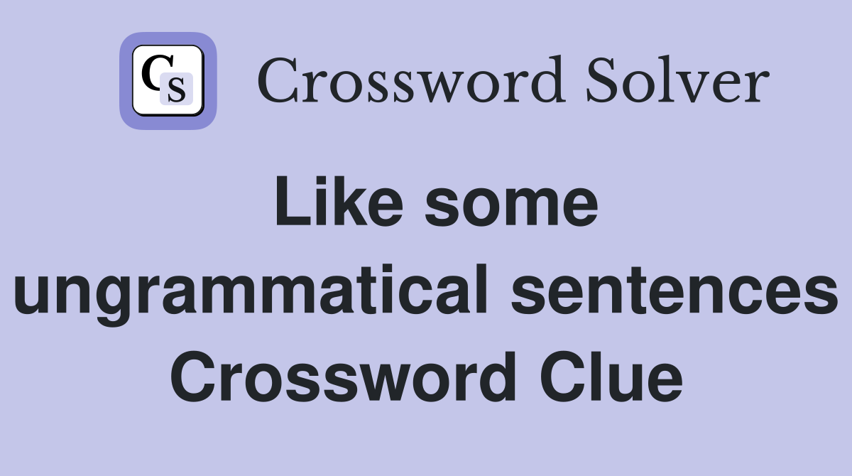 Like some ungrammatical sentences Crossword Clue