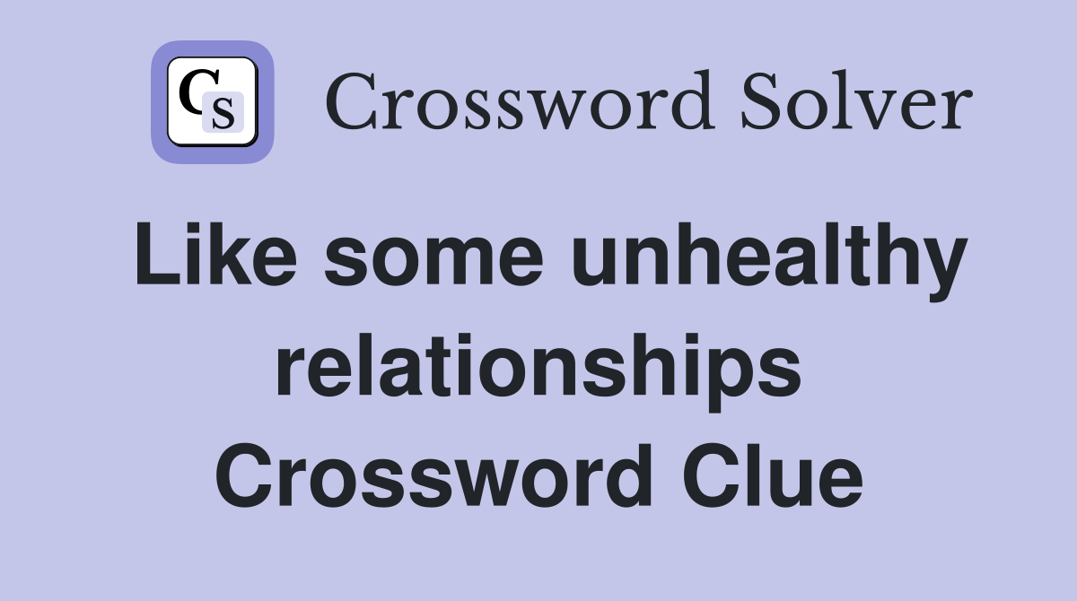 Like some unhealthy relationships Crossword Clue