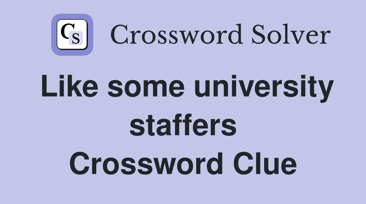 Like some university staffers Crossword Clue