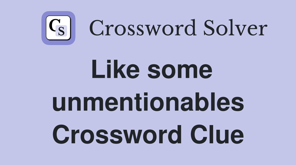 Like some unmentionables Crossword Clue