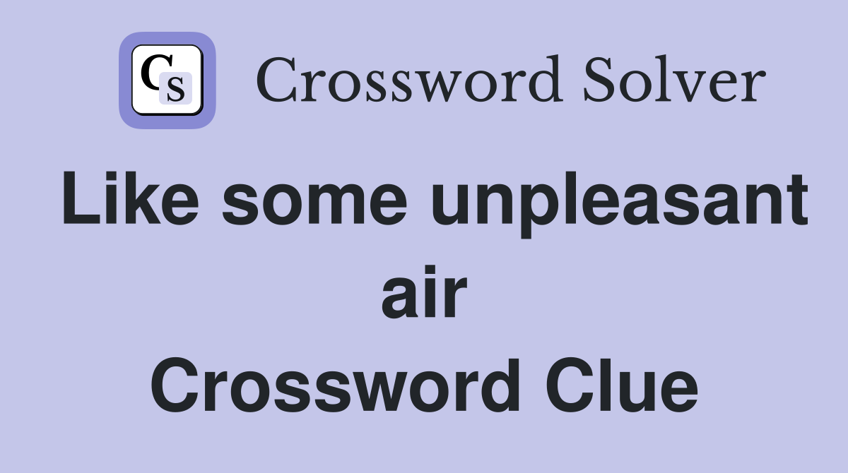 Like some unpleasant air Crossword Clue