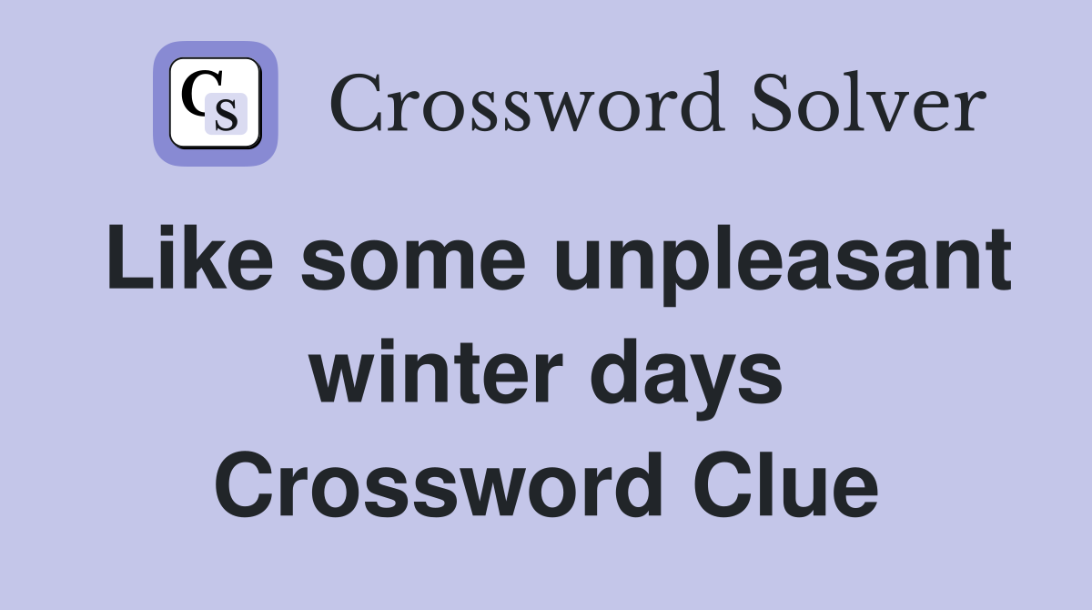 Like some unpleasant winter days Crossword Clue