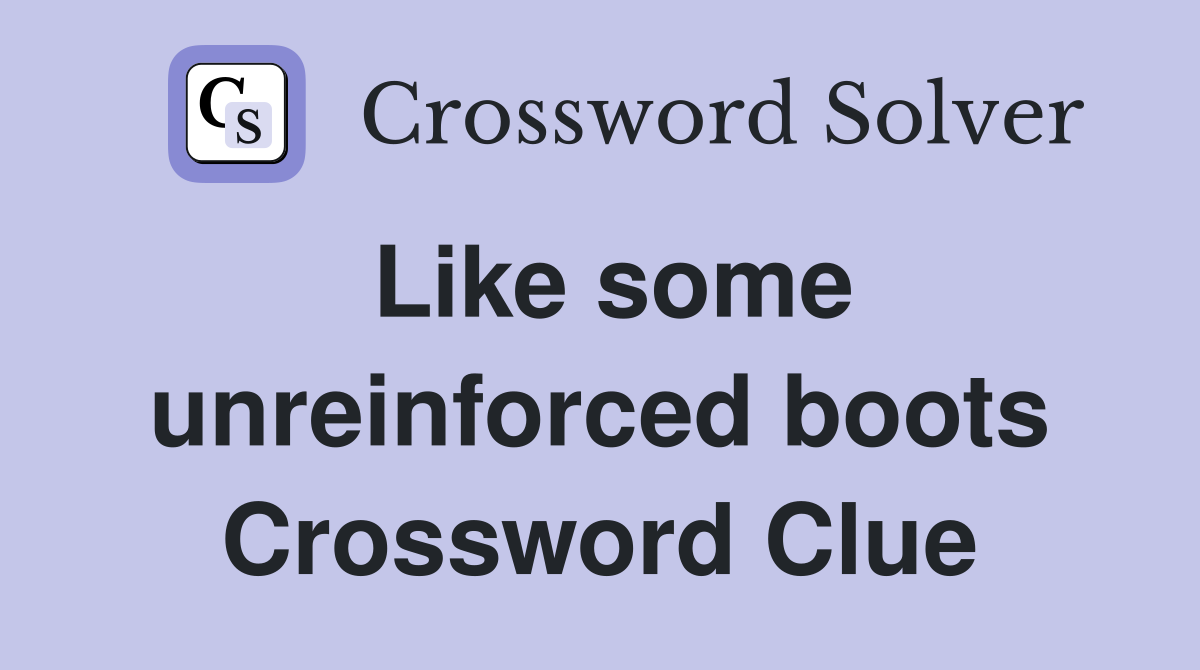 Like some unreinforced boots Crossword Clue
