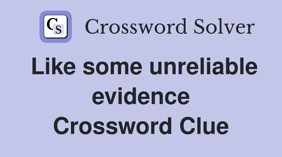 Like some unreliable evidence Crossword Clue