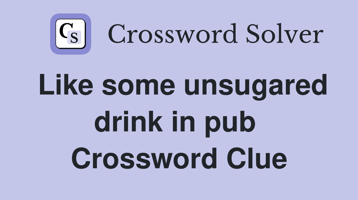 Like some unsugared drink in pub  Crossword Clue