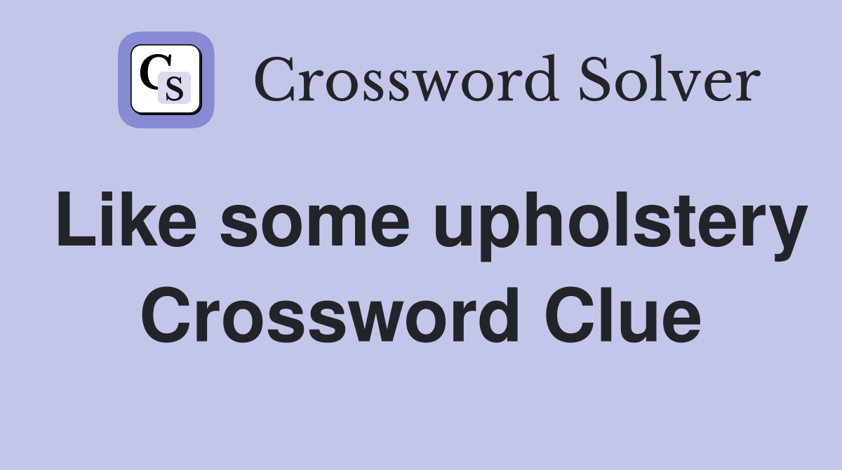 Like some upholstery Crossword Clue