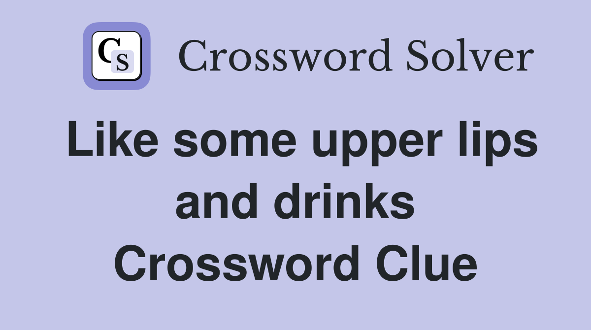 Like some upper lips and drinks Crossword Clue
