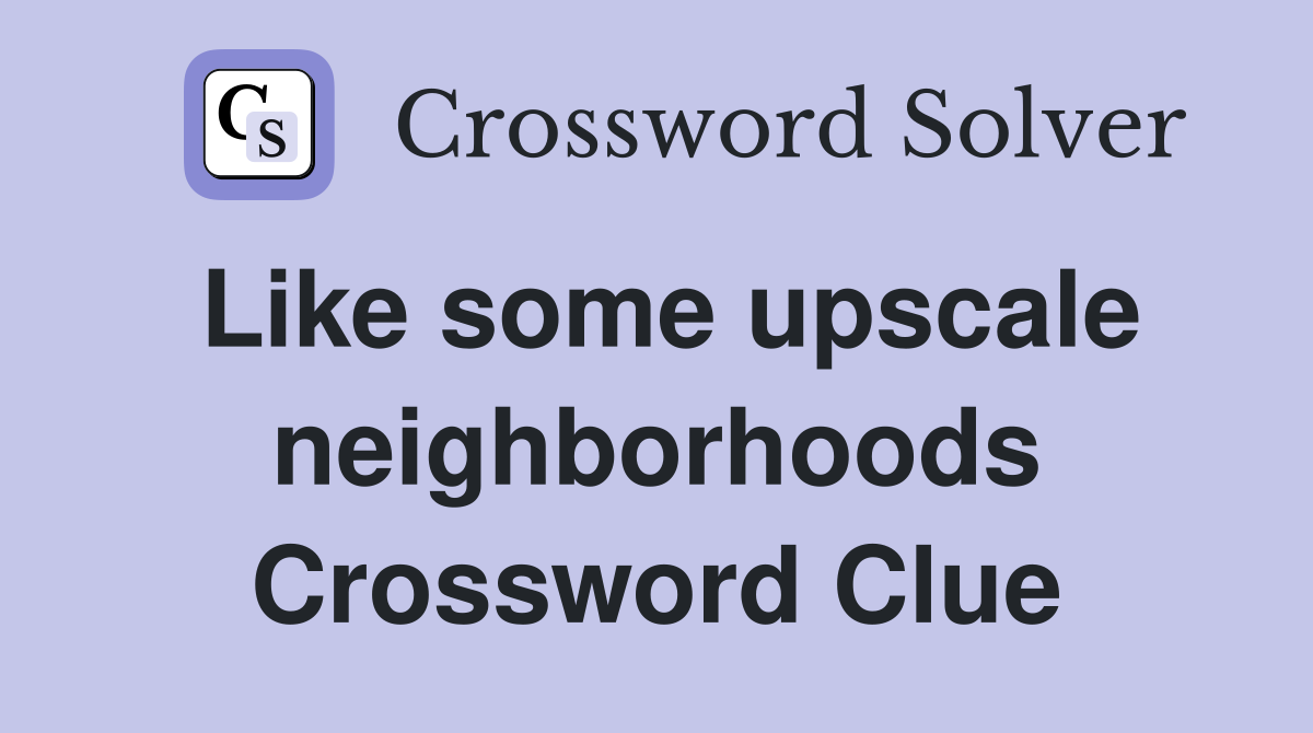 Like some upscale neighborhoods Crossword Clue
