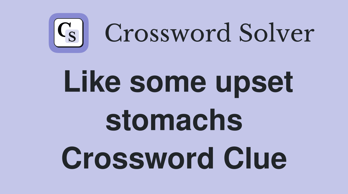 Like some upset stomachs Crossword Clue