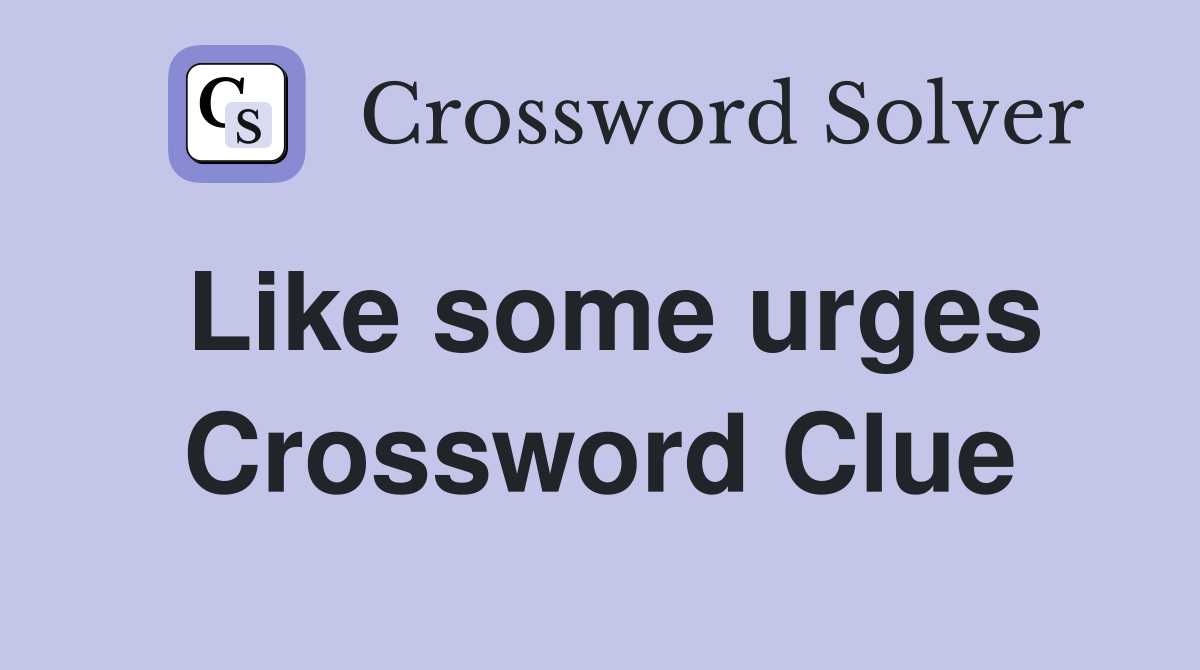 Like some urges Crossword Clue