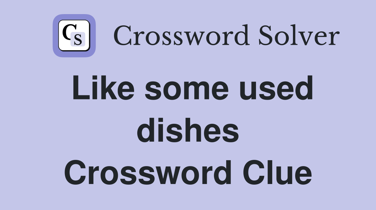 Like some used dishes Crossword Clue