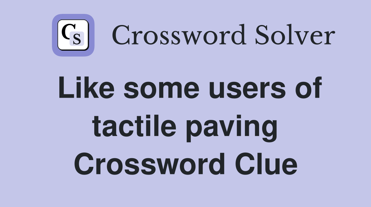 Like some users of tactile paving Crossword Clue