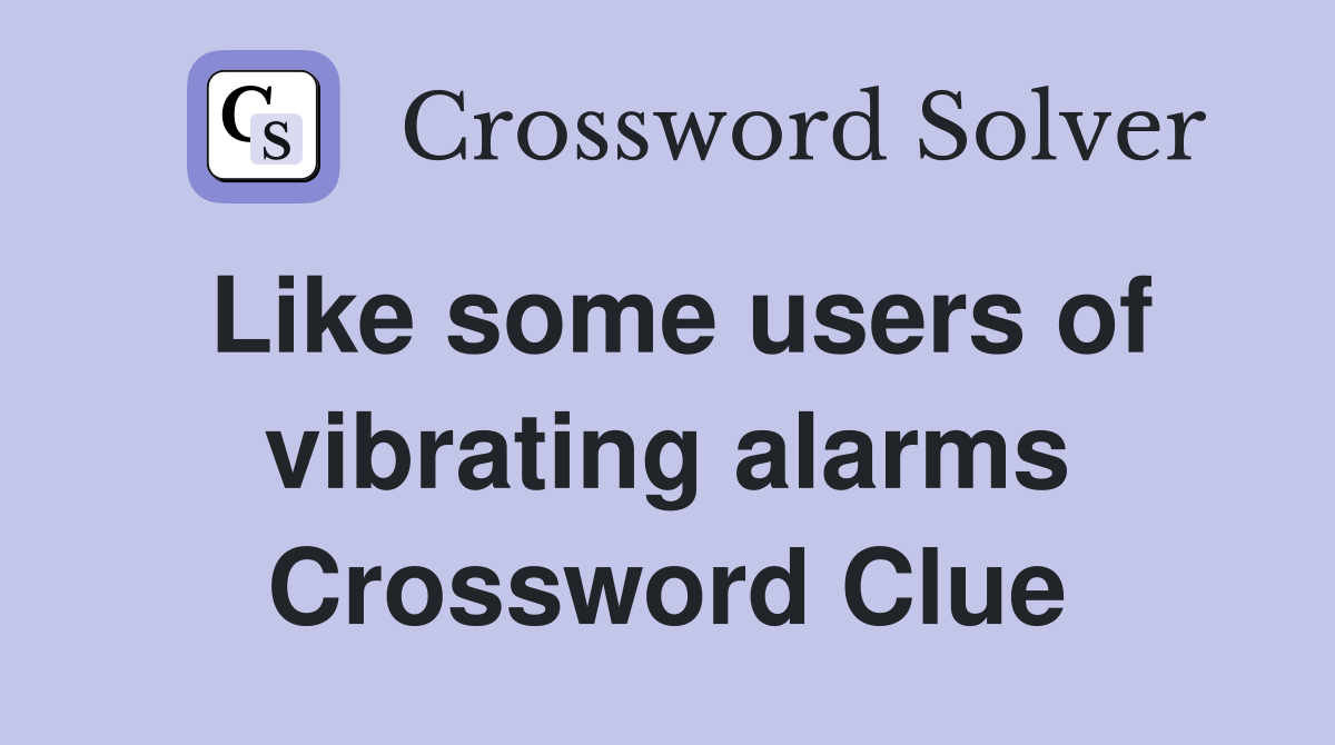 Like some users of vibrating alarms Crossword Clue