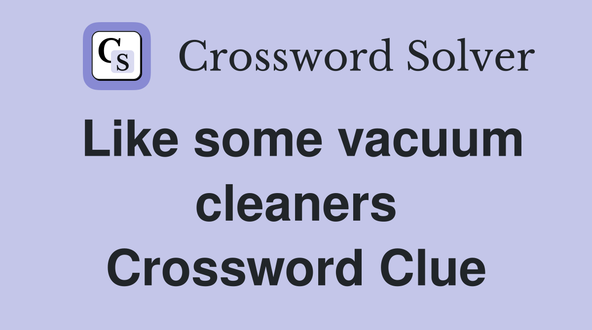 Like some vacuum cleaners Crossword Clue