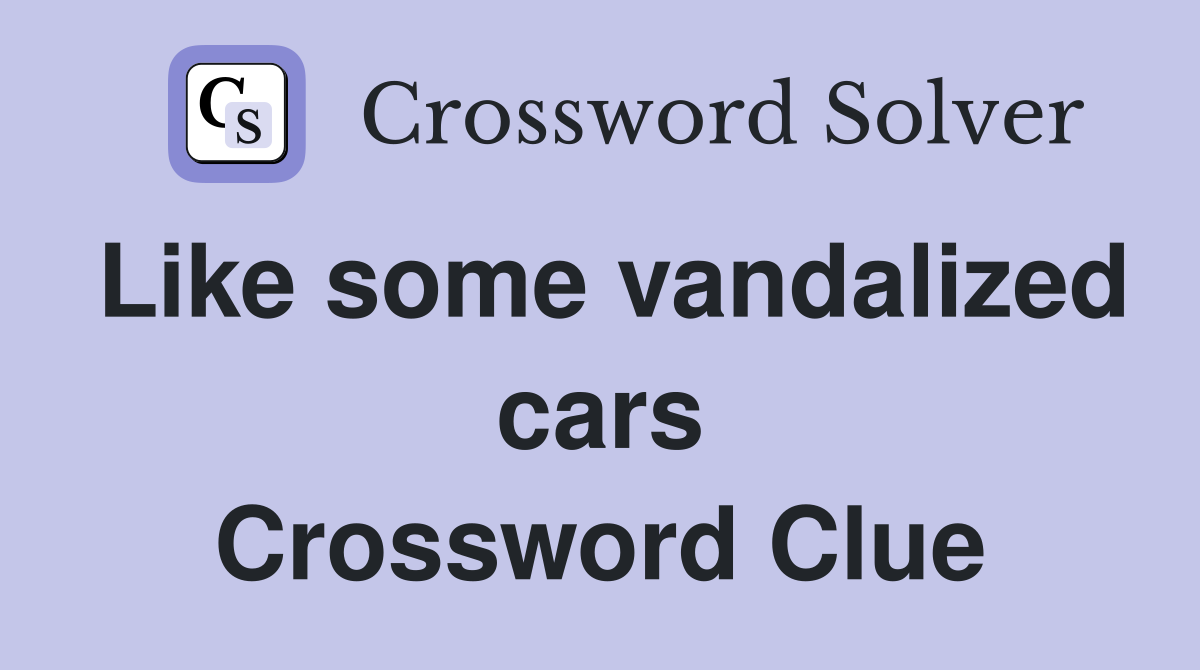 Like some vandalized cars Crossword Clue