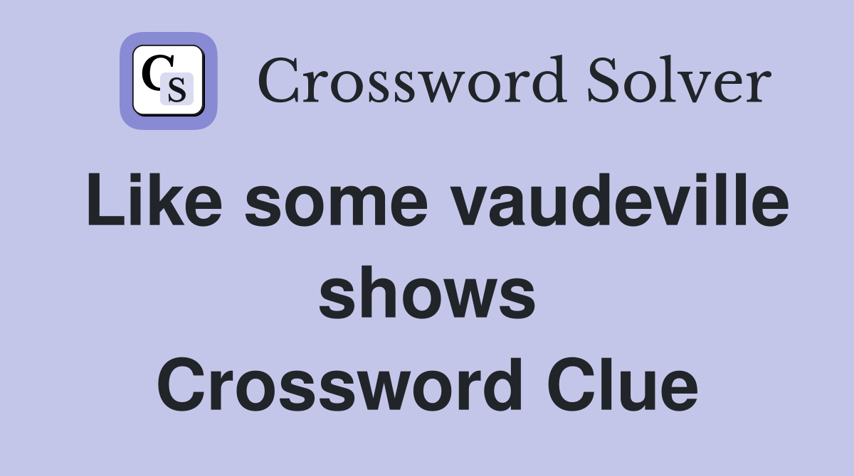Like some vaudeville shows Crossword Clue