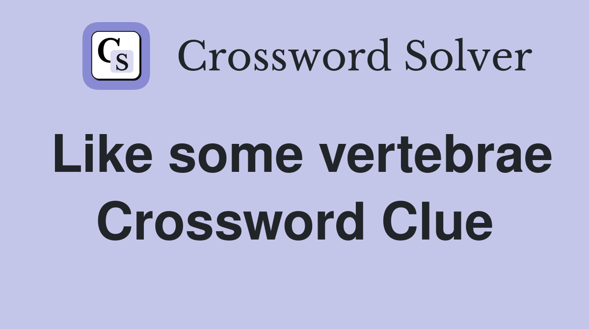 Like some vertebrae Crossword Clue