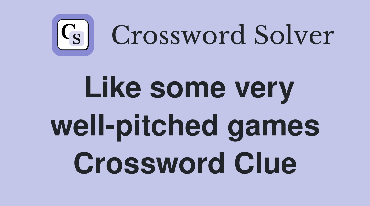 Like some very well-pitched games Crossword Clue
