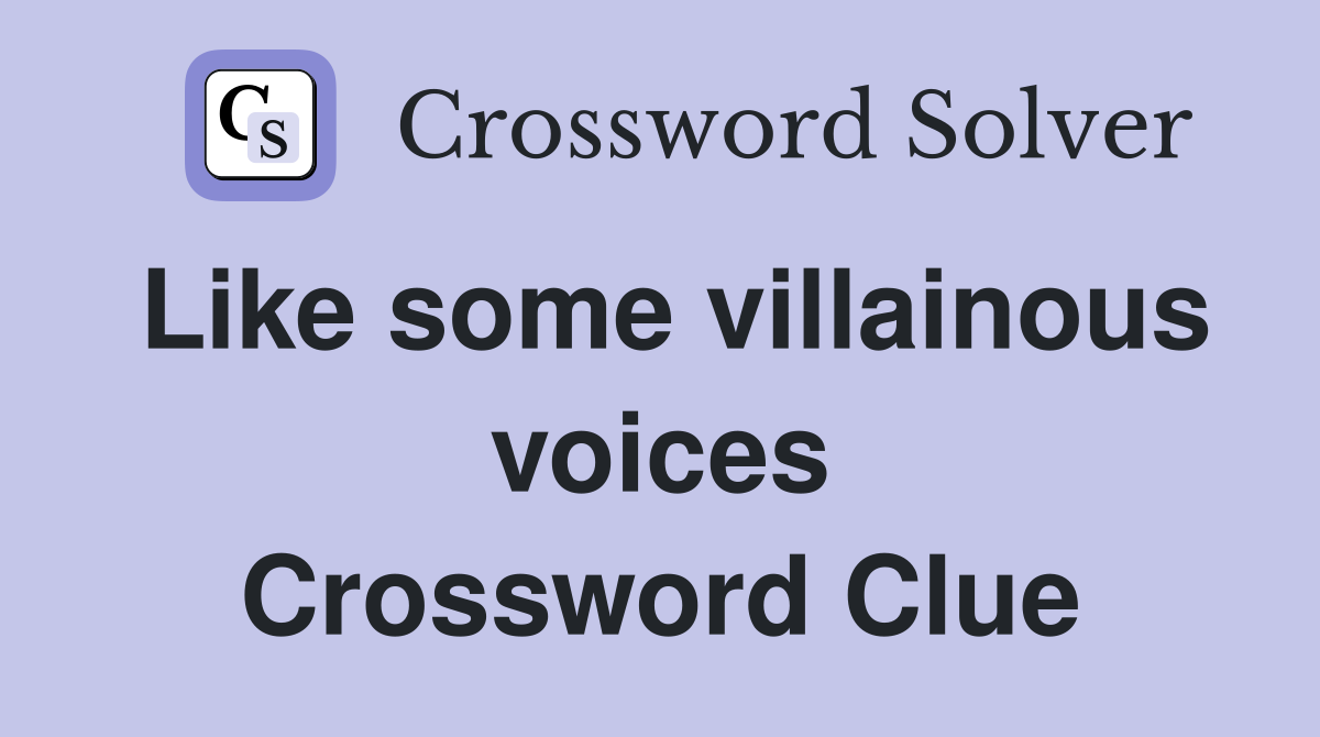 Like some villainous voices Crossword Clue