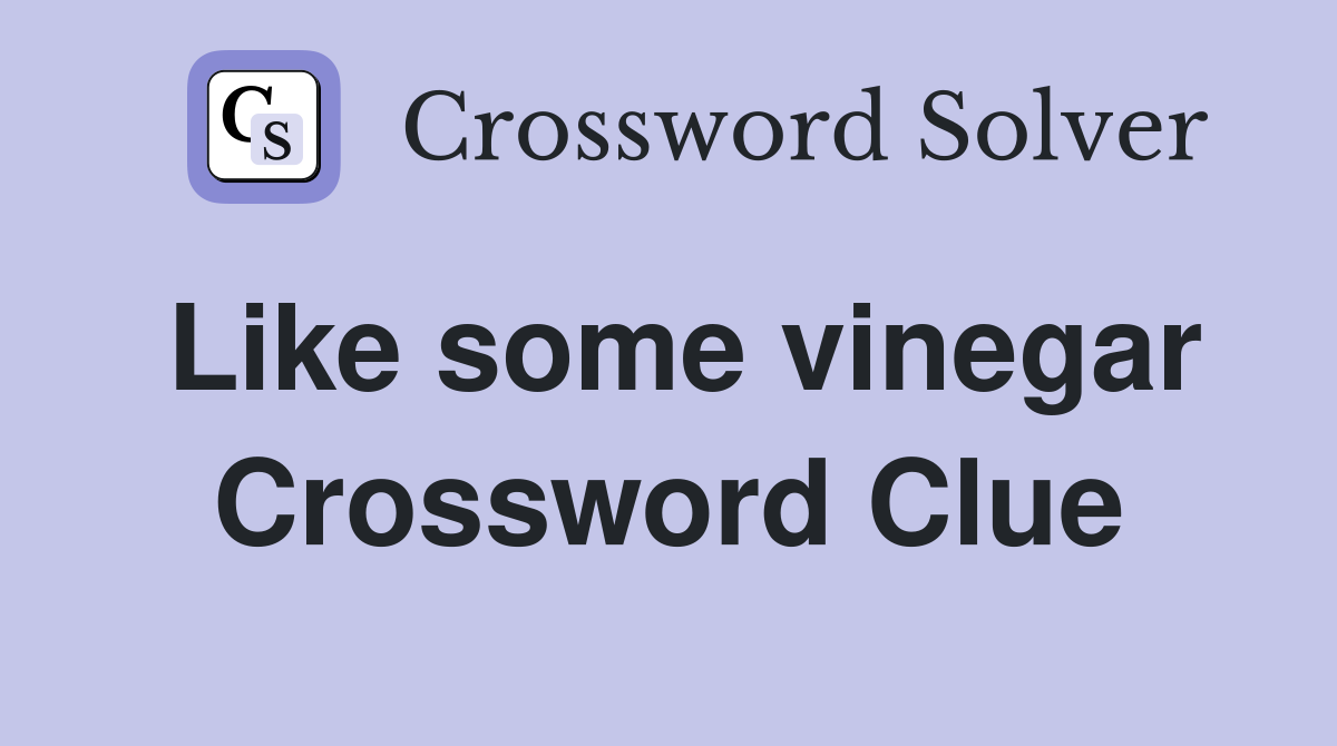Like some vinegar Crossword Clue