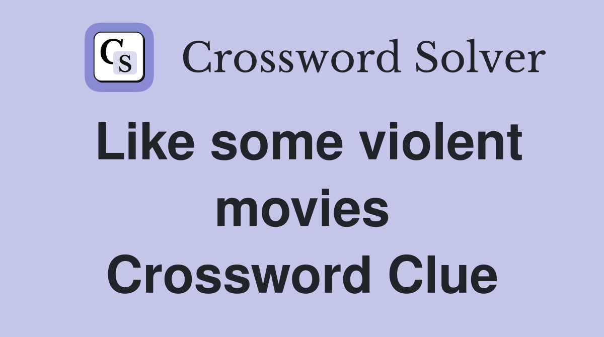 Like some violent movies Crossword Clue