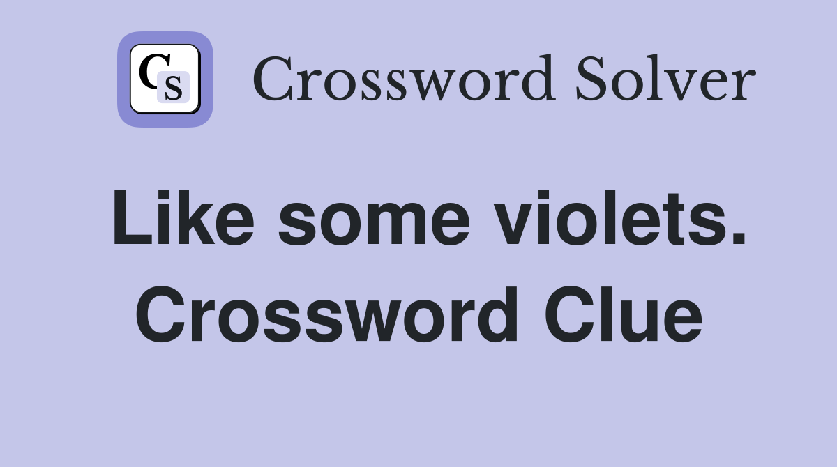Like some violets. Crossword Clue