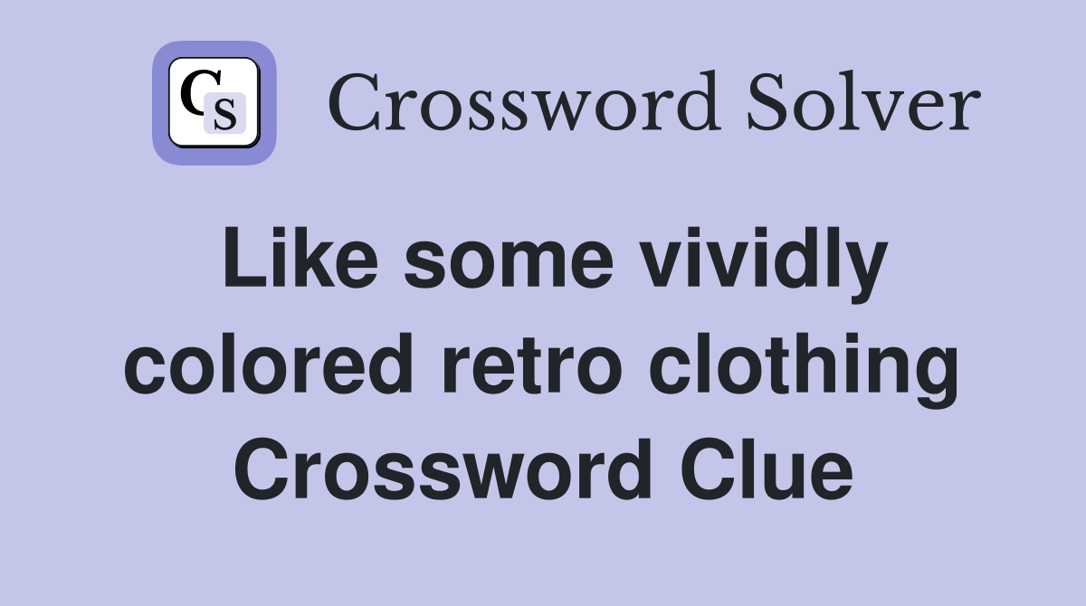 Like some vividly colored retro clothing Crossword Clue