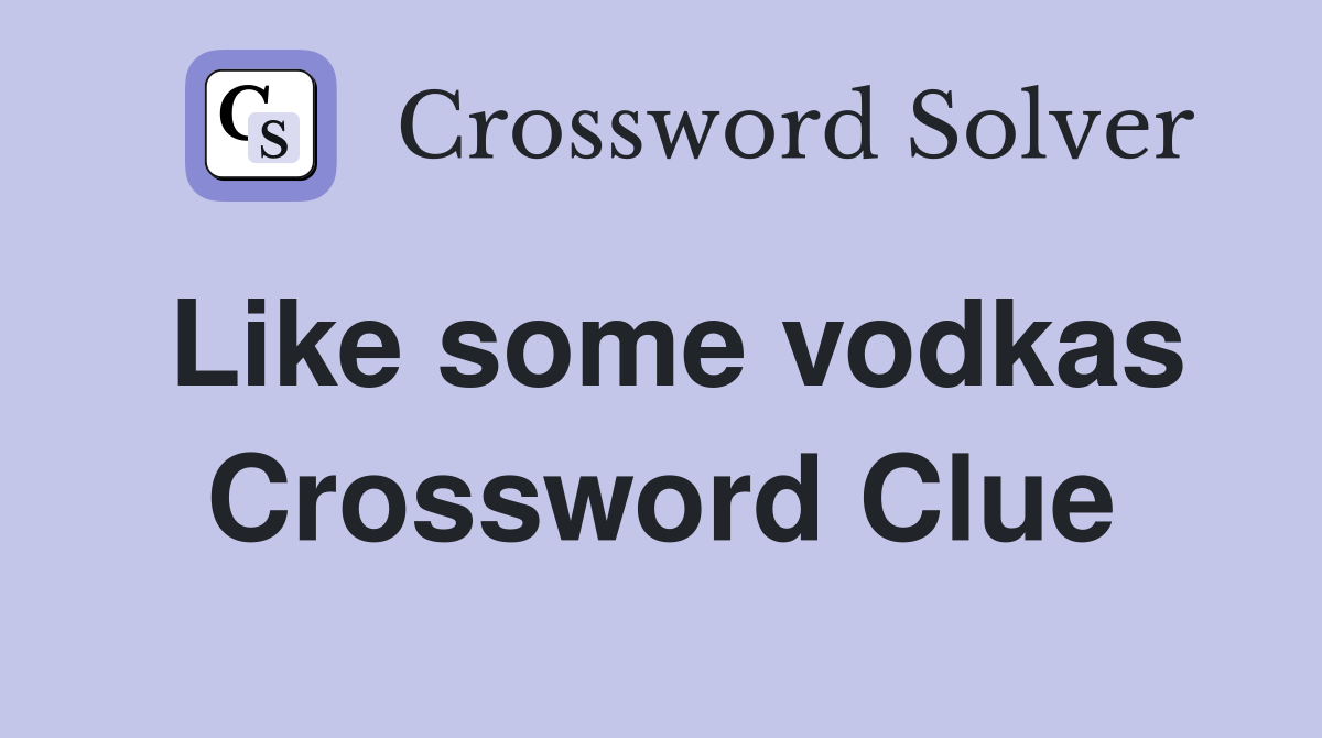 Like some vodkas Crossword Clue
