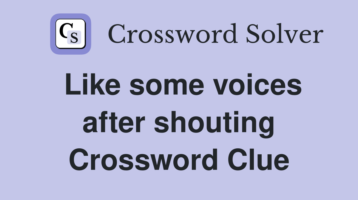 Like some voices after shouting Crossword Clue
