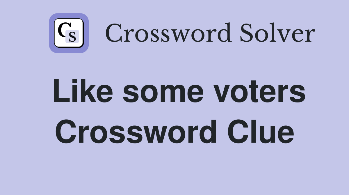 Like some voters Crossword Clue