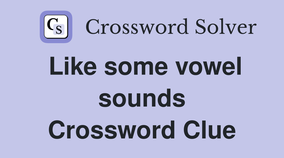 Like some vowel sounds Crossword Clue