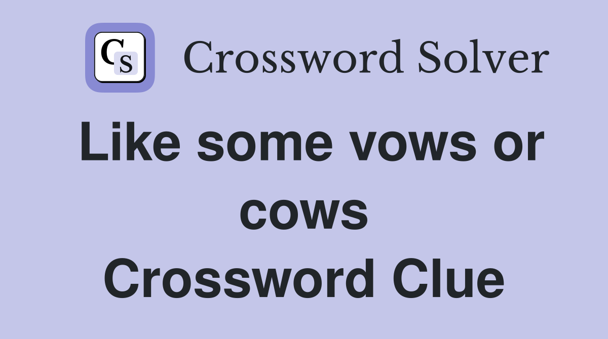 Like some vows or cows Crossword Clue