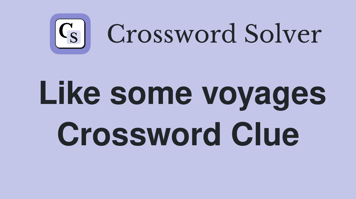 Like some voyages Crossword Clue