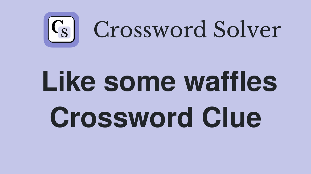 Like some waffles Crossword Clue