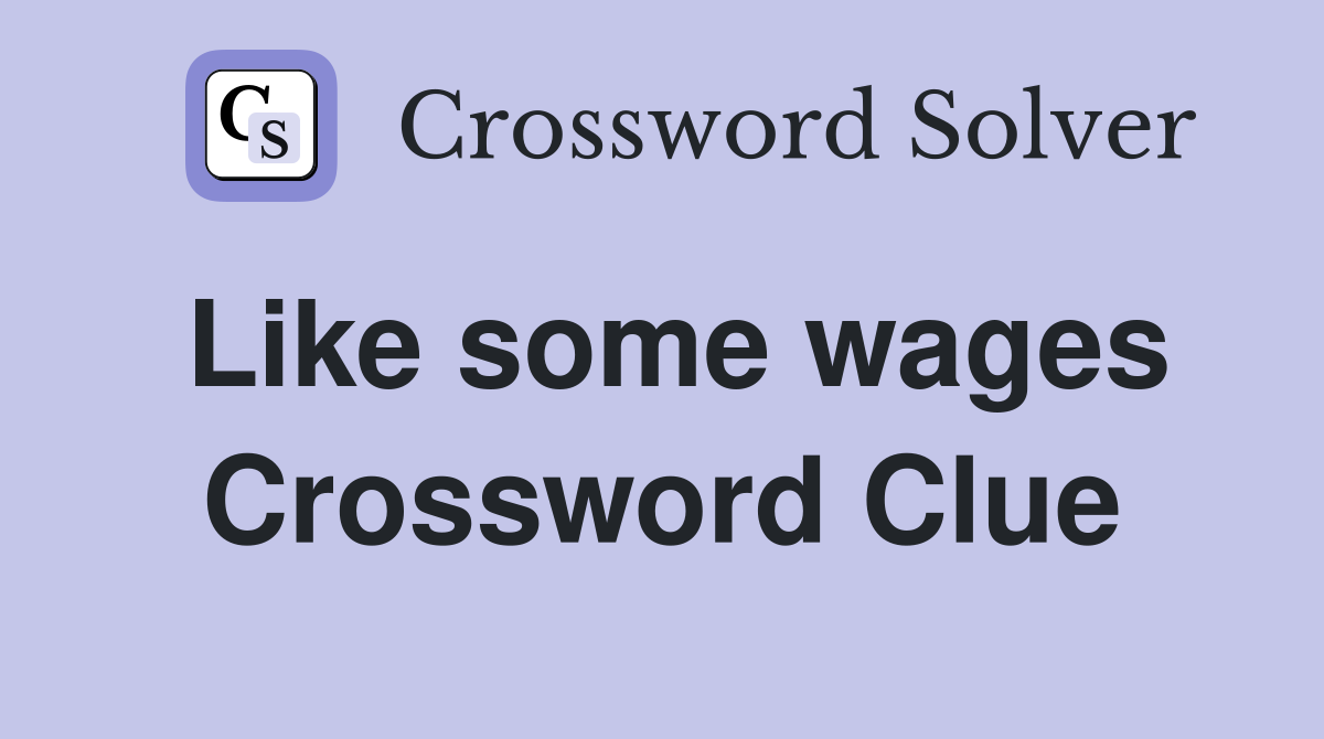 Like some wages Crossword Clue
