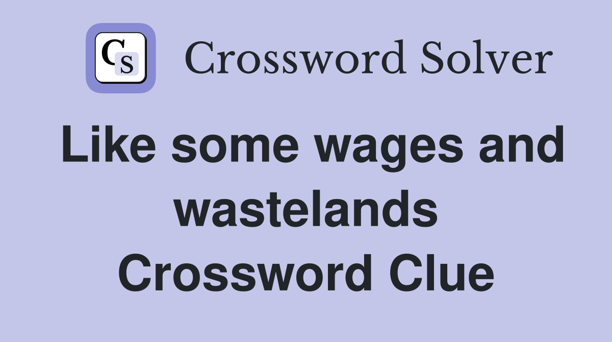 Like some wages and wastelands Crossword Clue