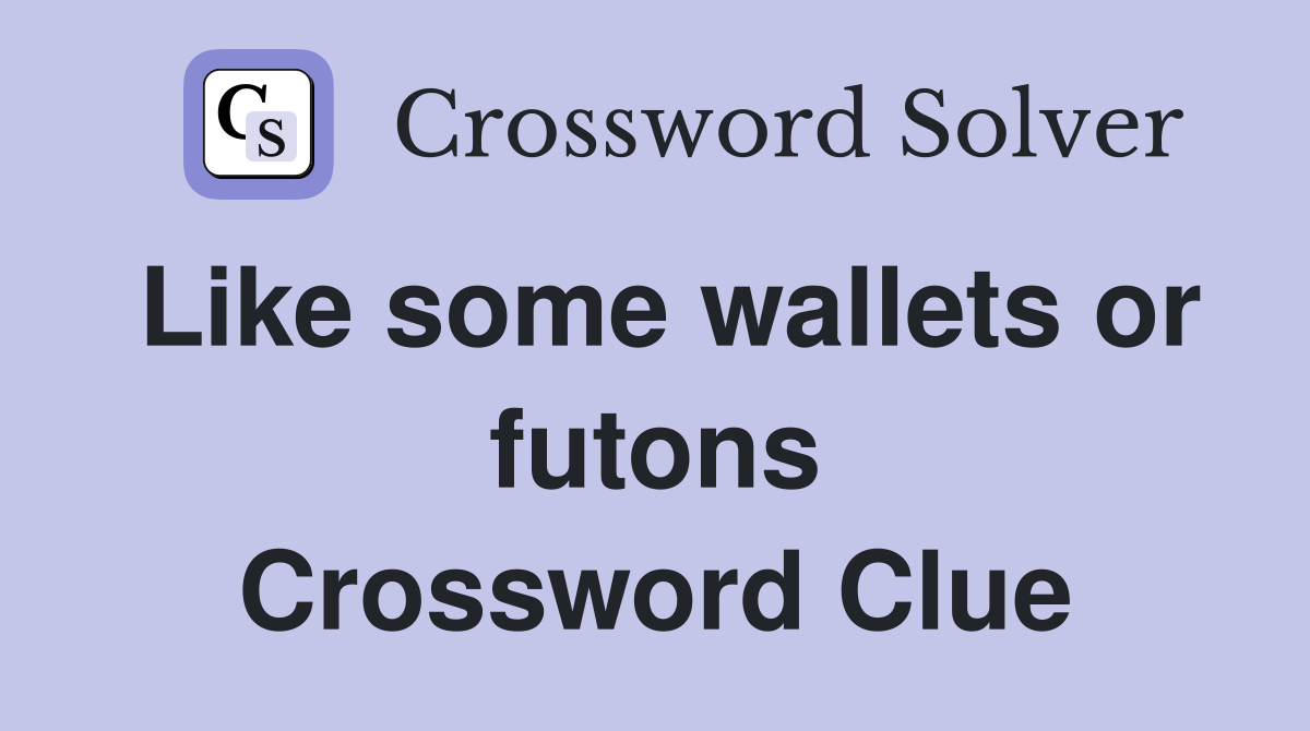 Like some wallets or futons Crossword Clue