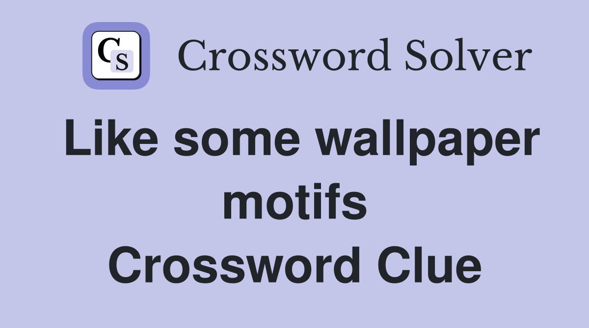 Like some wallpaper motifs Crossword Clue