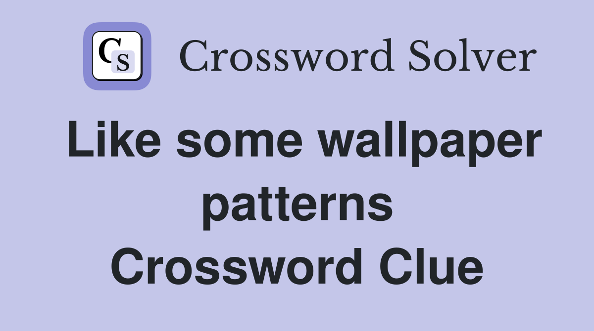 Like some wallpaper patterns Crossword Clue