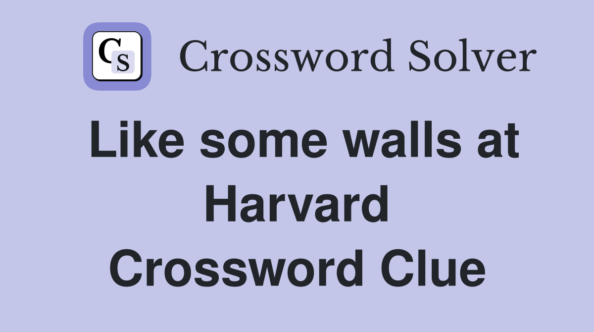 Like some walls at Harvard Crossword Clue