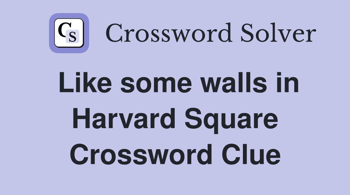 Like some walls in Harvard Square Crossword Clue
