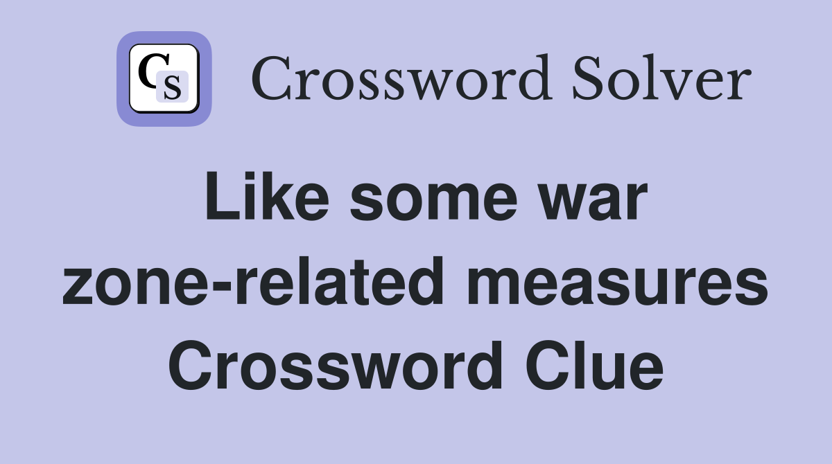 Like some war zone-related measures Crossword Clue